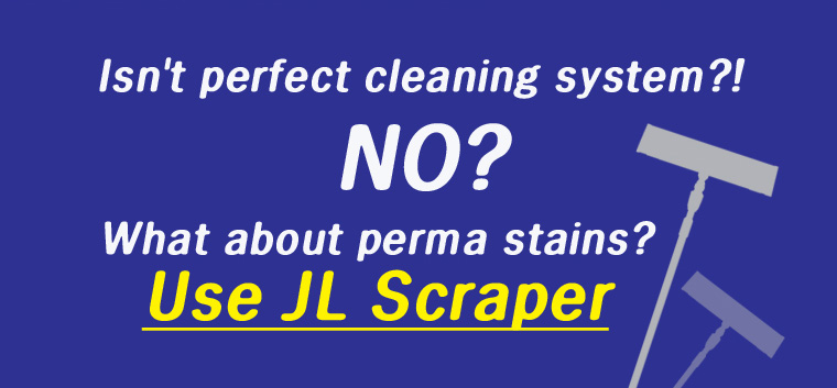 Isn't perfect cleaning system?! NO? What about perma stains? Use JL Scraper.